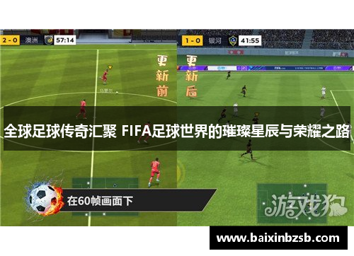 全球足球传奇汇聚 FIFA足球世界的璀璨星辰与荣耀之路