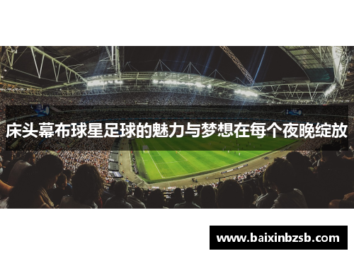 床头幕布球星足球的魅力与梦想在每个夜晚绽放