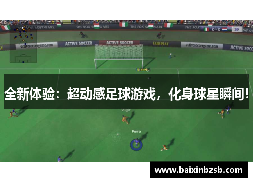 全新体验：超动感足球游戏，化身球星瞬间！