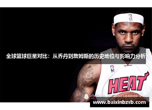全球篮球巨星对比：从乔丹到詹姆斯的历史地位与影响力分析
