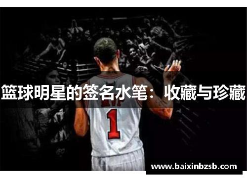 篮球明星的签名水笔：收藏与珍藏